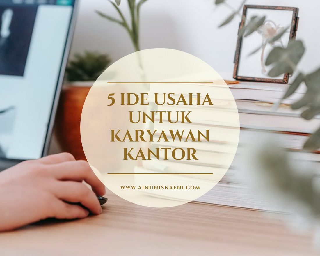 5 IDE USAHA UNTUK KARYAWAN KANTORAN | Blogger Perempuan Network