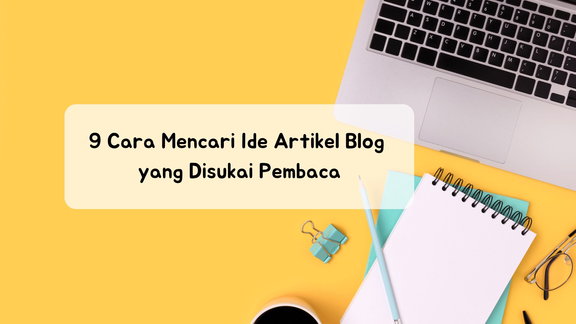 9 Cara Mencari Ide Artikel Blog Yang Disukai Pembaca | Blogger ...