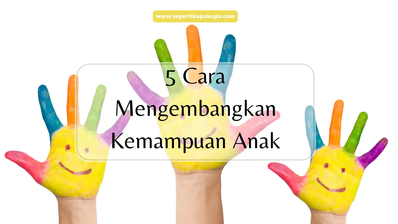 5 Cara Mengembangkan Kemampuan Anak | Blogger Perempuan Network