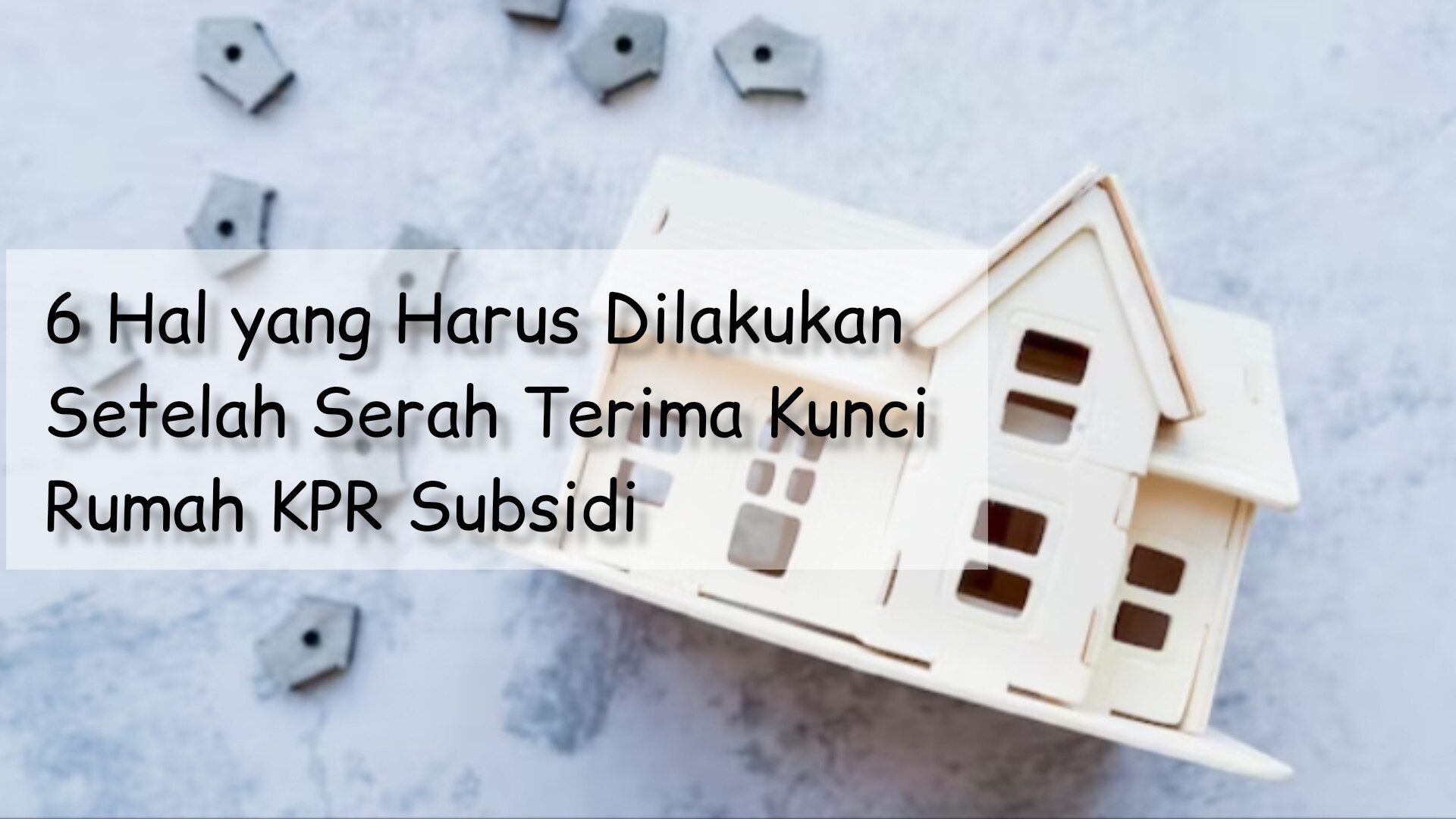 6 Hal Yang Harus Dilakukan Setelah Serah Terima Kunci Rumah KPR Subsidi ...